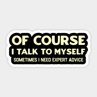 Of Course I Talk to Myself Sticker